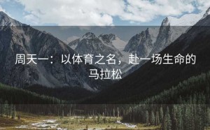 周天一：以体育之名，赴一场生命的马拉松