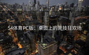 54体育PC版：桌面上的竞技狂欢场