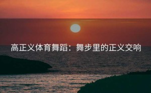 高正义体育舞蹈：舞步里的正义交响