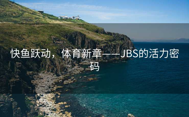 快鱼跃动，体育新章——JBS的活力密码