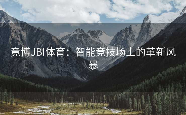 竟博JBI体育：智能竞技场上的革新风暴