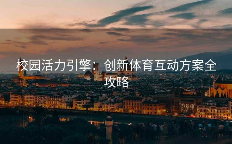 校园活力引擎：创新体育互动方案全攻略