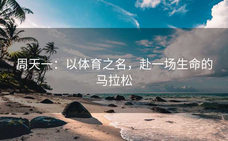 周天一：以体育之名，赴一场生命的马拉松