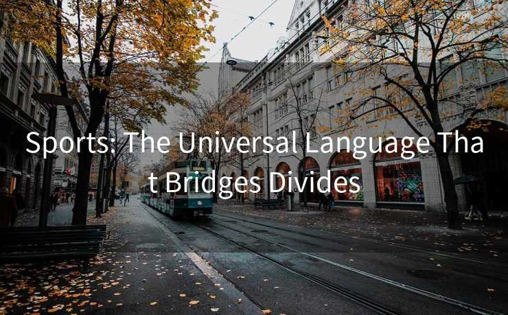 Sports: The Universal Language That Bridges Divides