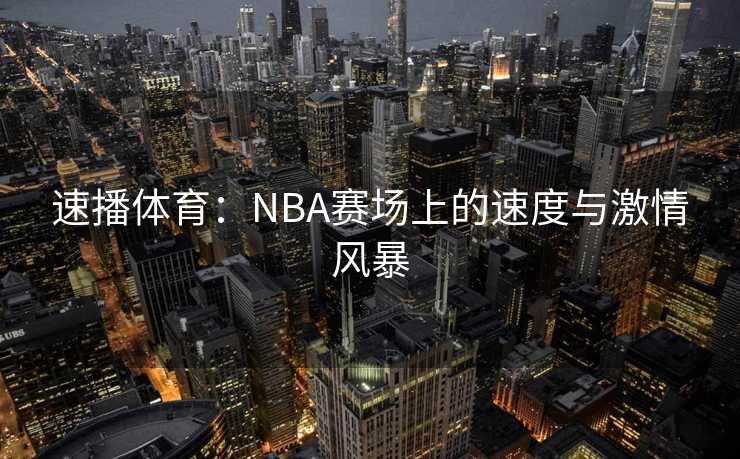 速播体育：NBA赛场上的速度与激情风暴