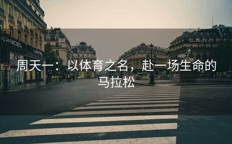 周天一：以体育之名，赴一场生命的马拉松