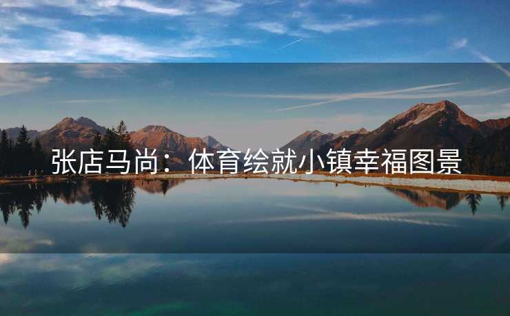 张店马尚：体育绘就小镇幸福图景