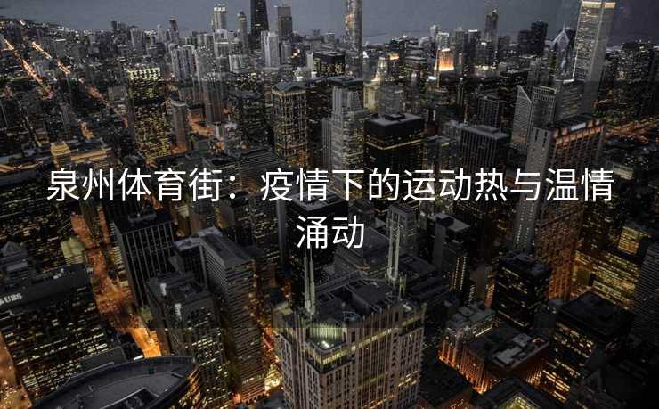 泉州体育街：疫情下的运动热与温情涌动