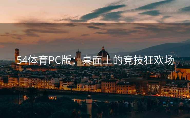 54体育PC版：桌面上的竞技狂欢场