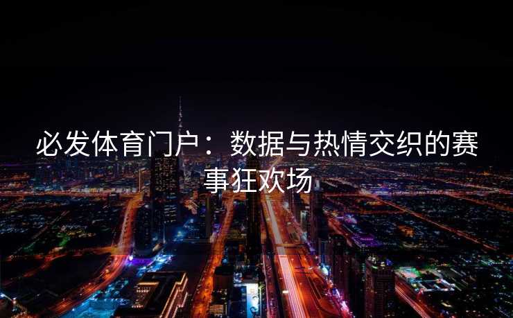 必发体育门户：数据与热情交织的赛事狂欢场