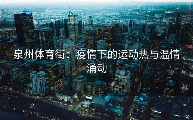 泉州体育街：疫情下的运动热与温情涌动