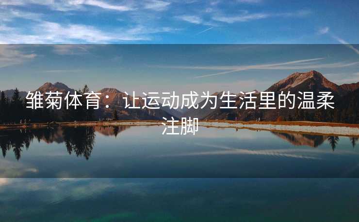 雏菊体育：让运动成为生活里的温柔注脚
