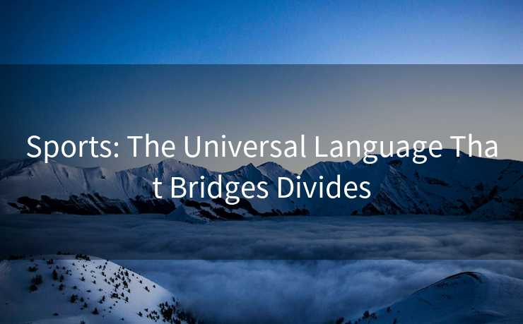 Sports: The Universal Language That Bridges Divides
