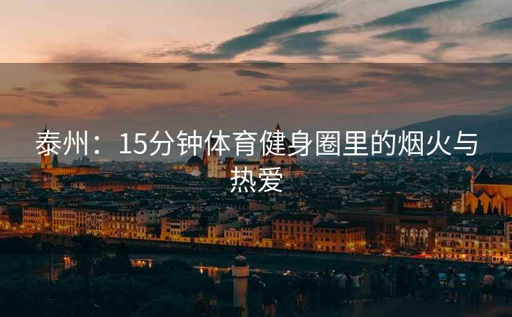 泰州：15分钟体育健身圈里的烟火与热爱