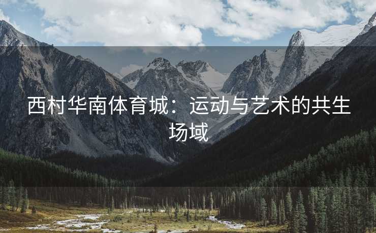 西村华南体育城：运动与艺术的共生场域