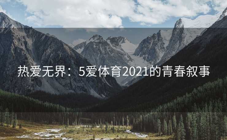 热爱无界：5爱体育2021的青春叙事