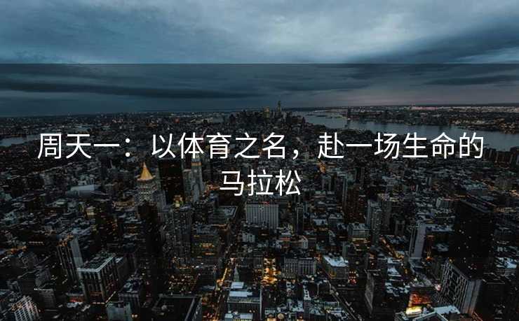 周天一：以体育之名，赴一场生命的马拉松