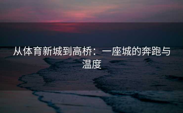 从体育新城到高桥：一座城的奔跑与温度