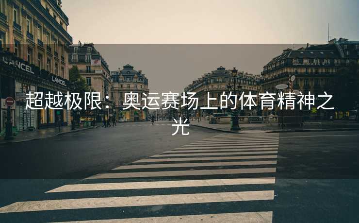 超越极限：奥运赛场上的体育精神之光