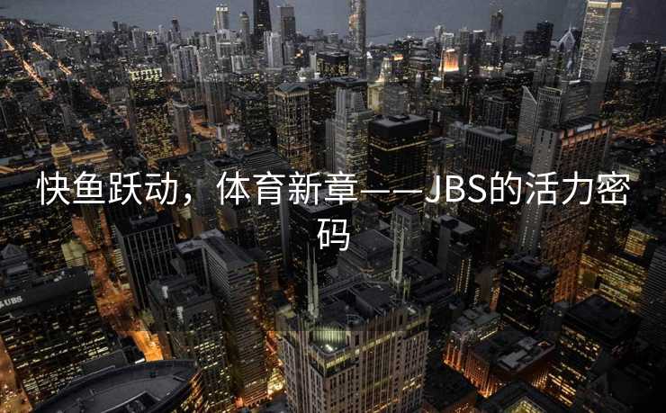 快鱼跃动，体育新章——JBS的活力密码