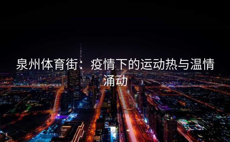 泉州体育街：疫情下的运动热与温情涌动