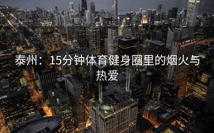 泰州：15分钟体育健身圈里的烟火与热爱