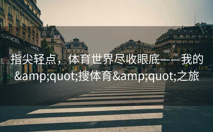 指尖轻点，体育世界尽收眼底——我的"搜体育"之旅