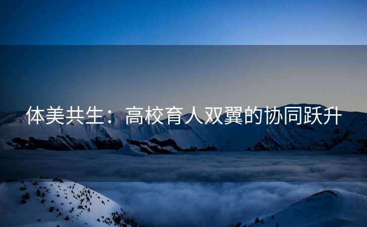 体美共生：高校育人双翼的协同跃升
