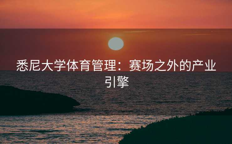 悉尼大学体育管理：赛场之外的产业引擎