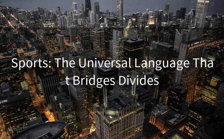 Sports: The Universal Language That Bridges Divides