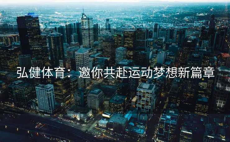 弘健体育：邀你共赴运动梦想新篇章