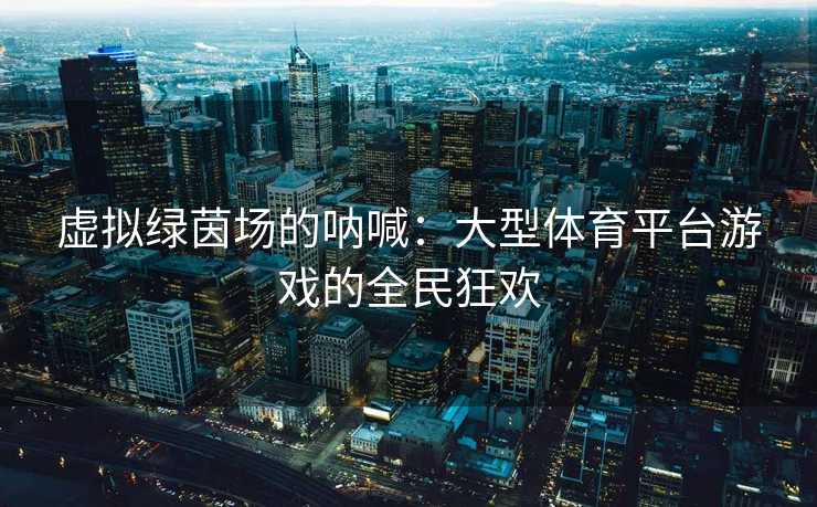 虚拟绿茵场的呐喊：大型体育平台游戏的全民狂欢