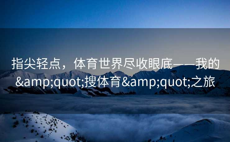 指尖轻点，体育世界尽收眼底——我的"搜体育"之旅