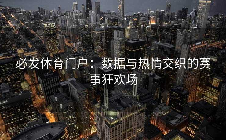 必发体育门户：数据与热情交织的赛事狂欢场