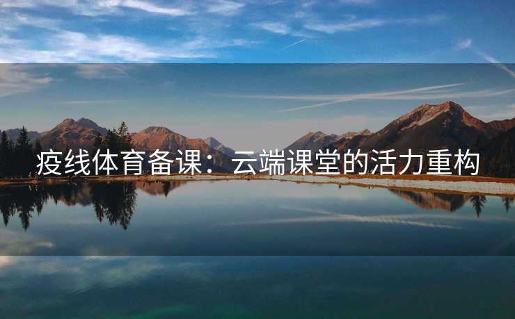 疫线体育备课：云端课堂的活力重构