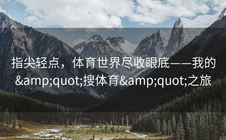 指尖轻点，体育世界尽收眼底——我的"搜体育"之旅