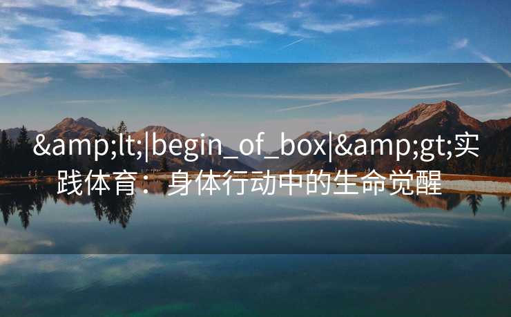 <|begin_of_box|>实践体育：身体行动中的生命觉醒  