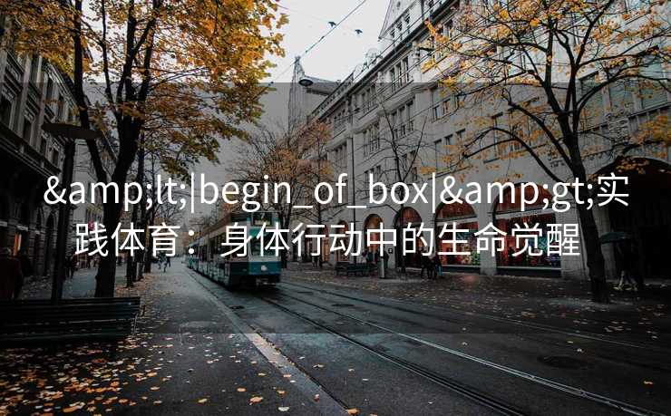 <|begin_of_box|>实践体育：身体行动中的生命觉醒  