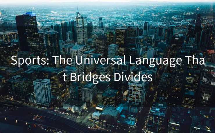 Sports: The Universal Language That Bridges Divides