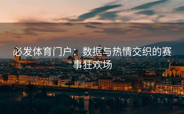 必发体育门户：数据与热情交织的赛事狂欢场