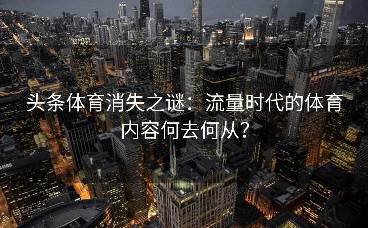 头条体育消失之谜：流量时代的体育内容何去何从？