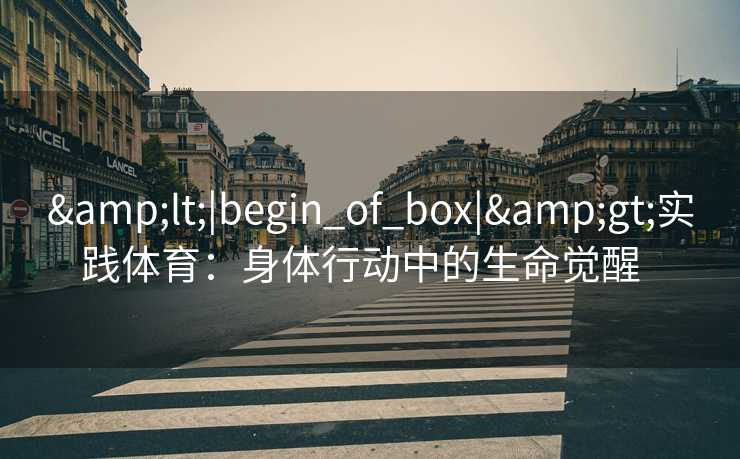 <|begin_of_box|>实践体育：身体行动中的生命觉醒  