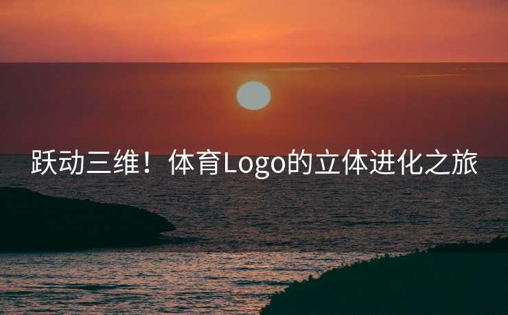 跃动三维！体育Logo的立体进化之旅