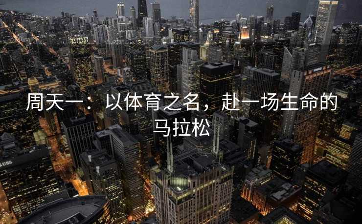 周天一：以体育之名，赴一场生命的马拉松