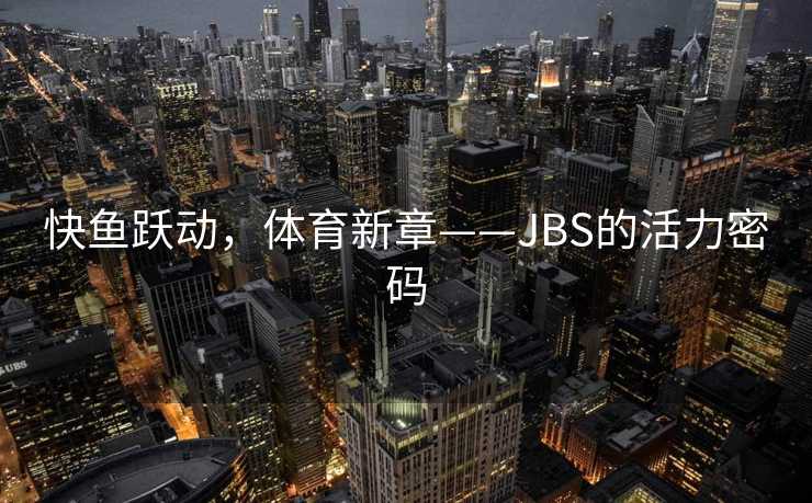 快鱼跃动，体育新章——JBS的活力密码