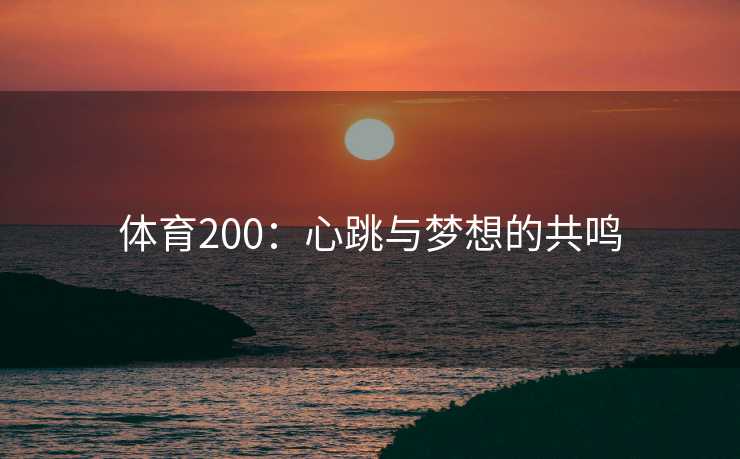 体育200：心跳与梦想的共鸣
