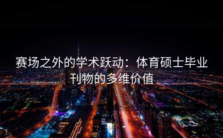 赛场之外的学术跃动：体育硕士毕业刊物的多维价值