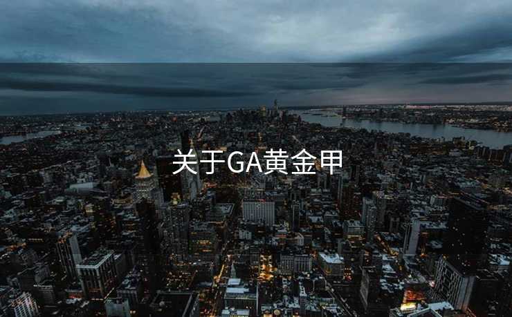 关于GA黄金甲 关于GA黄金甲