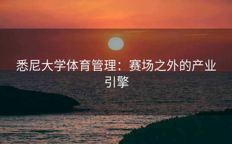 悉尼大学体育管理：赛场之外的产业引擎
