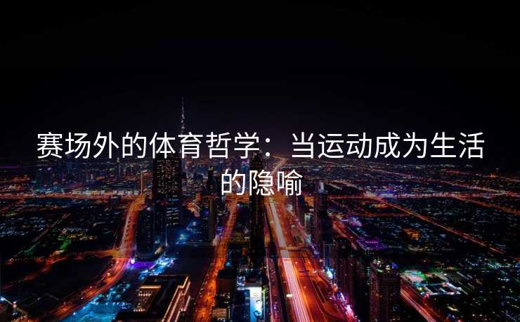 赛场外的体育哲学：当运动成为生活的隐喻